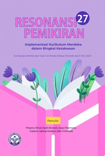 Resonansi Pemikiran ke-27 Implementasi Kurikulum Merdeka dalam Bingkai Ketakwaan (Kumpulan Artikel dan Opini di Media Massa Bulan April – Mei 2023)
