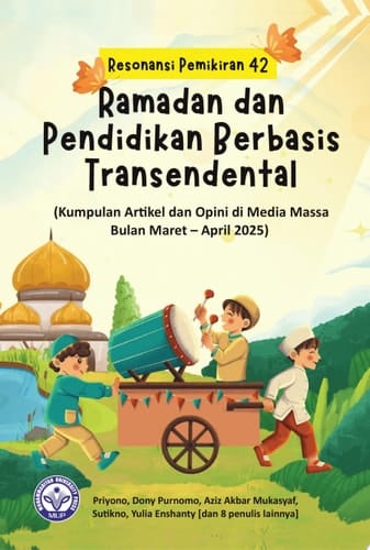 Resonansi Pemikiran ke-42:Ramadan dan Pendidikan Berbasis Transendental (Kumpulan Artikel dan Opini di Media Massa Bulan Maret – April 2025)