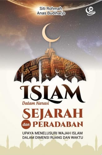 Islam dalam Narasi Sejarah dan Peradaban Upaya Menelusuri Wajah Islam dalam Dimensi Ruang dan Waktu