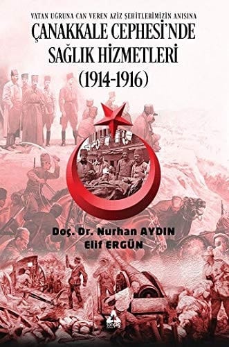 Çanakkale cephesi'nde sağlık hizmetleri (1914-1916) vatan uğruna can veren aziz sehitlerimizin anısına