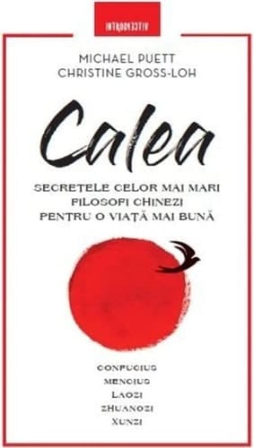 Calea: Secretele celor mai mari filosofi chinezi pentru o viață mai bună