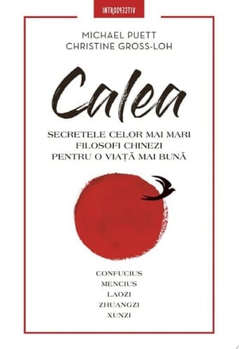 Calea Secretele celor mai mari filosofi chinezi pentru o viata mai buna