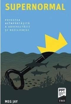 Supernormal povestea neîmpărtăşită a adversităţii şi rezilienţei