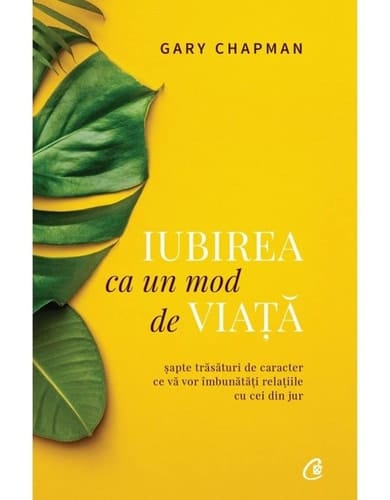 Iubirea ca un mod de viaţă şapte trăsături de caracter ce vă vor îmbunătăţi relaţiile cu cei din jur