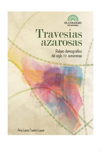 Travesías azarosas Relato demográfico del siglo XX sonorense