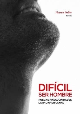 Difícil ser hombre nuevas masculinidades latinoamericanas