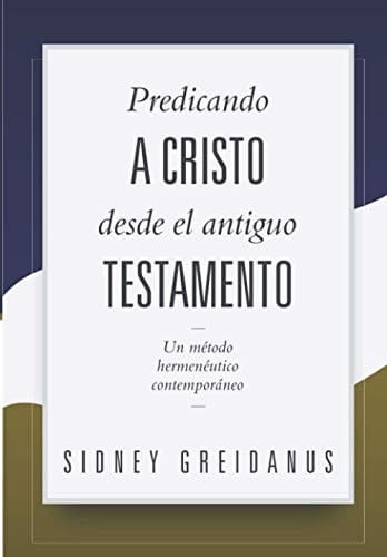 Predicando a Cristo desde el Antiguo Testamento Un Metodo Hermeneutico Contemporaneo