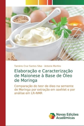 Elaboração e Caracterização de Maionese à Base de Óleo de Moringa: Comparação do teor de óleo na semente de Moringa por extração em soxhlet e por análise em LR-NMR (Portuguese Edition)