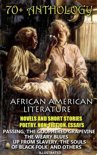 70+ Anthology. African American literature. Novels and short stories. Poetry. Non-fiction. Essays. Illustrated Passing, The Goophered Grapevine, The Weary Blues, Up from Slavery, The Souls of Black Folk and others