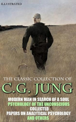 The Classic Collection of C.G. Jung. Illustrated Modern Man in Search of a Soul, Psychology of the Unconscious, Collected Papers on Analytical Psychology and others