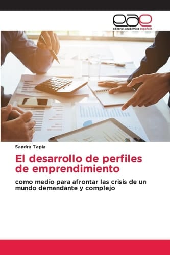 El desarrollo de perfiles de emprendimiento: como medio para afrontar las crisis de un mundo demandante y complejo (Spanish Edition)