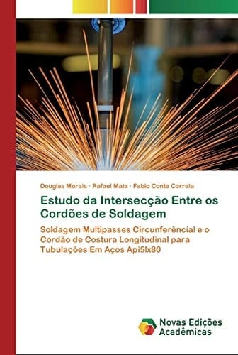 Estudo da Intersecção Entre os Cordões de Soldagem: Soldagem Multipasses Circunferêncial e o Cordão de Costura Longitudinal para Tubulações Em Aços Api5lx80 (Portuguese Edition)