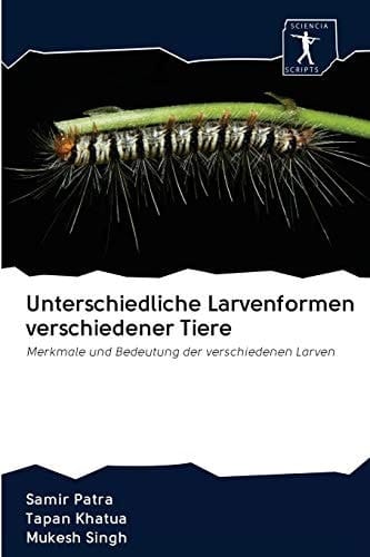 Unterschiedliche Larvenformen verschiedener Tiere: Merkmale und Bedeutung der verschiedenen Larven (German Edition)