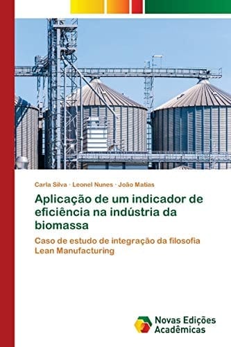 Aplicação de um indicador de eficiência na indústria da biomassa: Caso de estudo de integração da filosofia Lean Manufacturing (Portuguese Edition)
