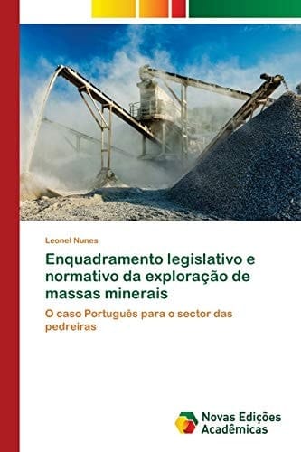 Enquadramento legislativo e normativo da exploração de massas minerais: O caso Português para o sector das pedreiras (Portuguese Edition)