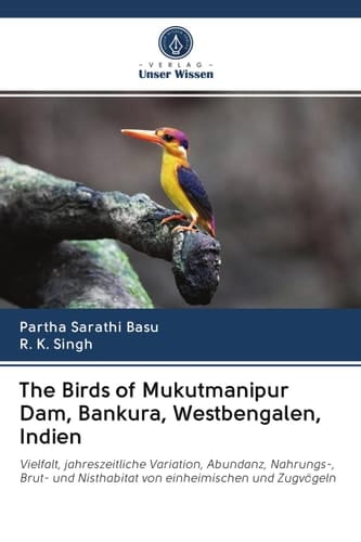 The Birds of Mukutmanipur Dam, Bankura, Westbengalen, Indien: Vielfalt, jahreszeitliche Variation, Abundanz, Nahrungs-, Brut- und Nisthabitat von einheimischen und Zugvögeln (German Edition)