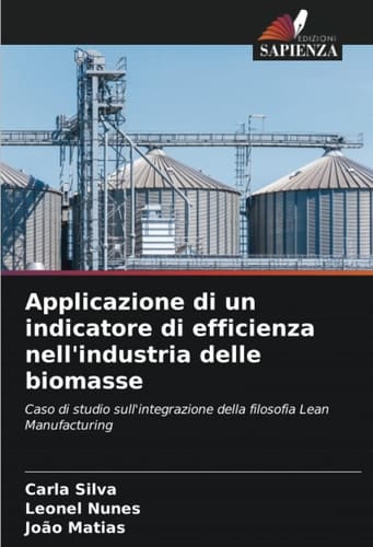 Applicazione di un indicatore di efficienza nell'industria delle biomasse: Caso di studio sull'integrazione della filosofia Lean Manufacturing (Italian Edition)