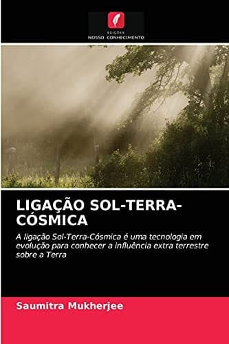 LIGAÇÃO SOL-TERRA-CÓSMICA: A ligação Sol-Terra-Cósmica é uma tecnologia em evolução para conhecer a influência extra terrestre sobre a Terra (Portuguese Edition)