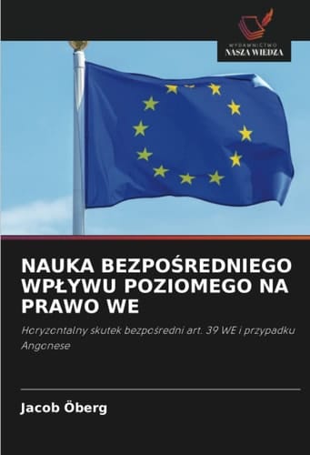 NAUKA BEZPOŚREDNIEGO WPŁYWU POZIOMEGO NA PRAWO WE: Horyzontalny skutek bezpośredni art. 39 WE i przypadku Angonese (Polish Edition)