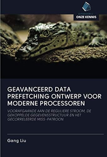 GEAVANCEERD DATA PREFETCHING ONTWERP VOOR MODERNE PROCESSOREN: VOORAFGAANDE AAN DE REGULIERE STROOM, DE GEKOPPELDE GEGEVENSSTRUCTUUR EN HET GECORRELEERDE MISS-PATROON (Dutch Edition)