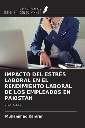 IMPACTO DEL ESTRÉS LABORAL EN EL RENDIMIENTO LABORAL DE LOS EMPLEADOS EN PAKISTÁN: Abril de 2011 (Spanish Edition)