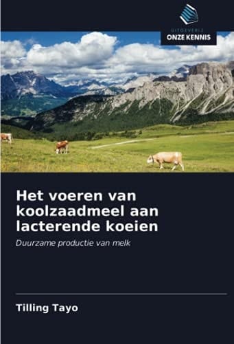Het voeren van koolzaadmeel aan lacterende koeien: Duurzame productie van melk (Dutch Edition)