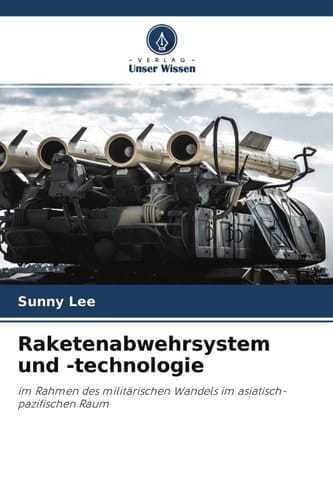 Raketenabwehrsystem und -technologie: im Rahmen des militärischen Wandels im asiatisch-pazifischen Raum (German Edition)