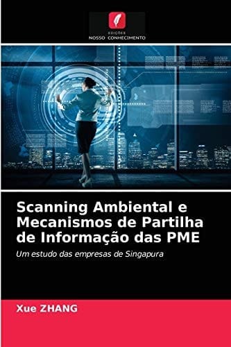Scanning Ambiental e Mecanismos de Partilha de Informação das PME: Um estudo das empresas de Singapura (Portuguese Edition)