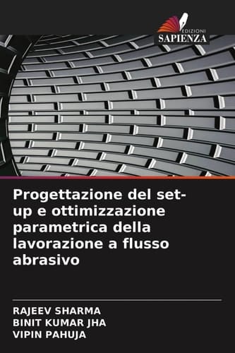 Progettazione del set-up e ottimizzazione parametrica della lavorazione a flusso abrasivo (Italian Edition)