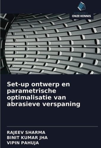Set-up ontwerp en parametrische optimalisatie van abrasieve verspaning (Dutch Edition)