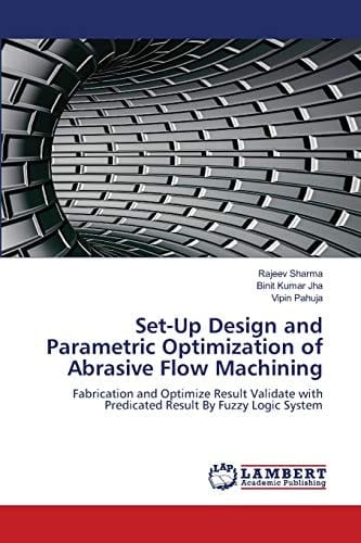 Set-Up Design and Parametric Optimization of Abrasive Flow Machining: Fabrication and Optimize Result Validate with Predicated Result By Fuzzy Logic System