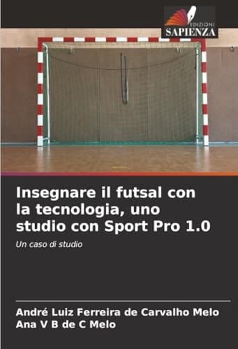 Insegnare il futsal con la tecnologia, uno studio con Sport Pro 1.0: Un caso di studio (Italian Edition)