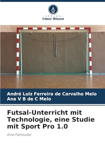 Futsal-Unterricht mit Technologie, eine Studie mit Sport Pro 1.0: Eine Fallstudie (German Edition)