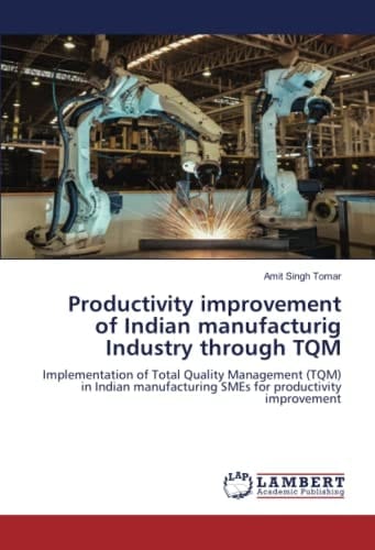 Productivity improvement of Indian manufacturig Industry through TQM: Implementation of Total Quality Management (TQM) in Indian manufacturing SMEs for productivity improvement