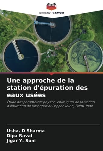 Une approche de la station d'épuration des eaux usées: Étude des paramètres physico-chimiques de la station d'épuration de Keshopur et Pappankalan, Delhi, Inde (French Edition)