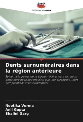 Dents surnuméraires dans la région antérieure: Épidémiologie des dents surnuméraires dans la région antérieure de la bouche ainsi que leur diagnostic, ... et leur traitement (French Edition)
