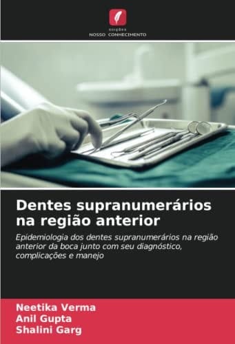 Dentes supranumerários na região anterior: Epidemiologia dos dentes supranumerários na região anterior da boca junto com seu diagnóstico, complicações e manejo (Portuguese Edition)