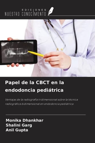Papel de la CBCT en la endodoncia pediátrica: Ventajas de la radiografía tridimensional sobre la técnica radiográfica bidimensional en endodoncia pediátrica (Spanish Edition)