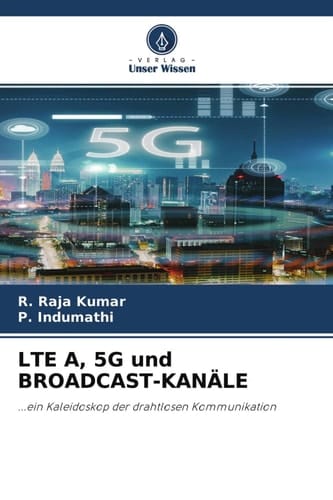 LTE A, 5G und BROADCAST-KANÄLE: ...ein Kaleidoskop der drahtlosen Kommunikation (German Edition)