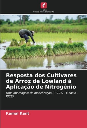 Resposta dos Cultivares de Arroz de Lowland à Aplicação de Nitrogénio: Uma abordagem de modelização (CERES - Modelo RICE) (Portuguese Edition)