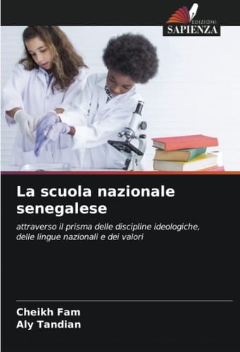 La scuola nazionale senegalese: attraverso il prisma delle discipline ideologiche, delle lingue nazionali e dei valori (Italian Edition)