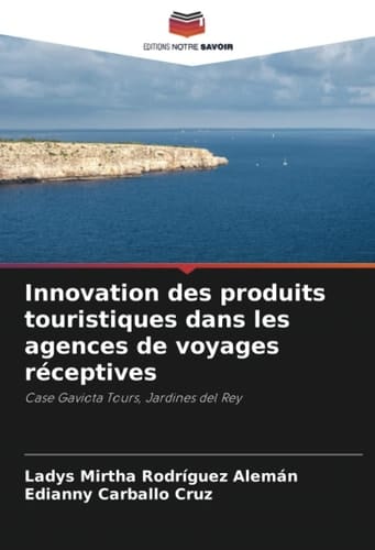 Innovation des produits touristiques dans les agences de voyages réceptives: Case Gaviota Tours, Jardines del Rey (French Edition)