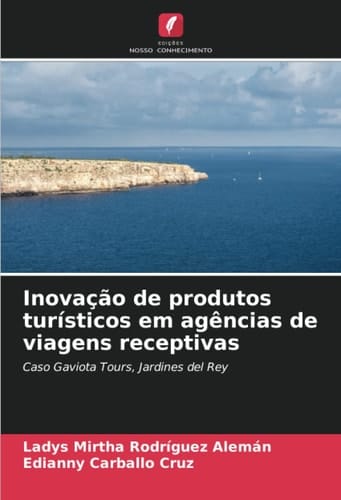 Inovação de produtos turísticos em agências de viagens receptivas: Caso Gaviota Tours, Jardines del Rey (Portuguese Edition)