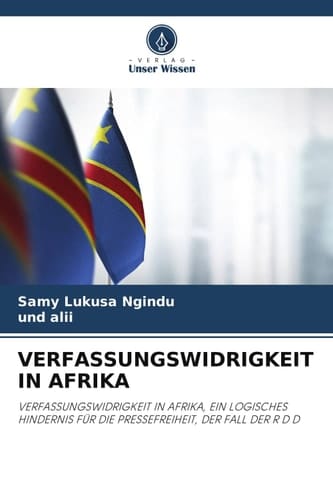 VERFASSUNGSWIDRIGKEIT IN AFRIKA: VERFASSUNGSWIDRIGKEIT IN AFRIKA, EIN LOGISCHES HINDERNIS FÜR DIE PRESSEFREIHEIT, DER FALL DER R D D (German Edition)