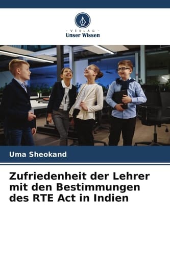 Zufriedenheit der Lehrer mit den Bestimmungen des RTE Act in Indien (German Edition)
