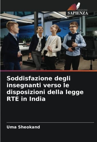 Soddisfazione degli insegnanti verso le disposizioni della legge RTE in India (Italian Edition)