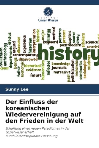 Der Einfluss der koreanischen Wiedervereinigung auf den Frieden in der Welt: Schaffung eines neuen Paradigmas in der Sozialwissenschaftdurch interdisziplinäre Forschung (German Edition)