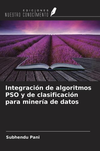 Integración de algoritmos PSO y de clasificación para minería de datos (Spanish Edition)