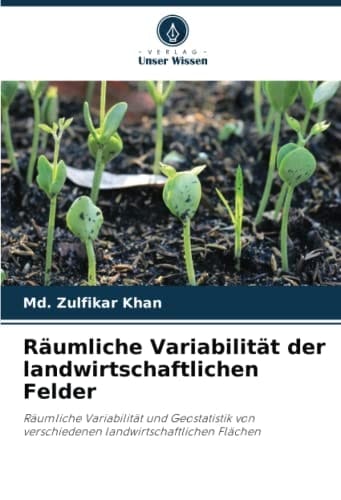 Räumliche Variabilität der landwirtschaftlichen Felder: Räumliche Variabilität und Geostatistik von verschiedenen landwirtschaftlichen Flächen (German Edition)