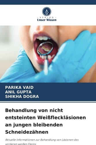 Behandlung von nicht entsteinten Weißfleckläsionen an jungen bleibenden Schneidezähnen (German Edition)